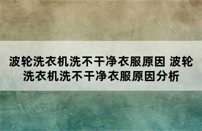 波轮洗衣机洗不干净衣服原因 波轮洗衣机洗不干净衣服原因分析